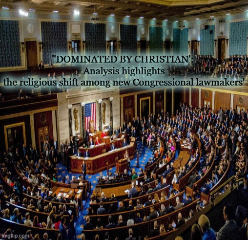 ''DOMINATED BY CHRISTIAN': 
Analysis highlights the religious shift among new Congressional lawmakers' | made w/ Imgflip meme maker