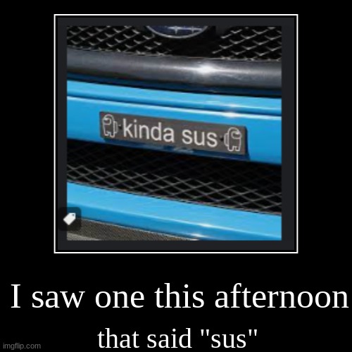 sus license plate | image tagged in funny,demotivationals,license plate,sus | made w/ Imgflip demotivational maker