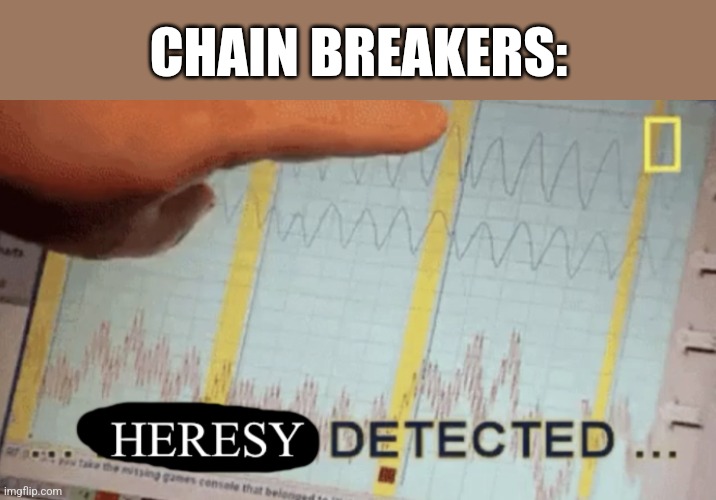 Heresy detected | CHAIN BREAKERS: | image tagged in heresy detected | made w/ Imgflip meme maker
