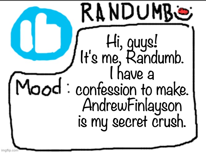 I love this font | Hi, guys! It's me, Randumb. I have a confession to make. AndrewFinlayson is my secret crush. | image tagged in randumb announcement | made w/ Imgflip meme maker