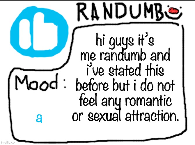 Randumb announcement | hi guys it’s me randumb and i’ve stated this before but i do not feel any romantic or sexual attraction. a | image tagged in randumb announcement | made w/ Imgflip meme maker