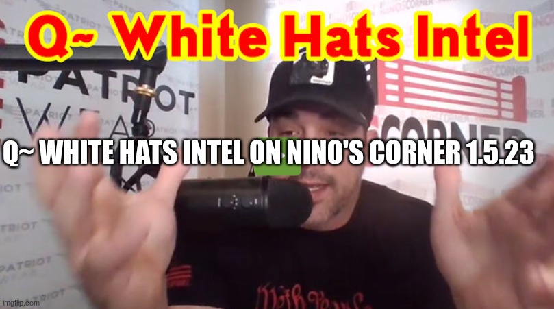 Q~ White Hats Intel on Nino's Corner 1.5.23  (Video) 