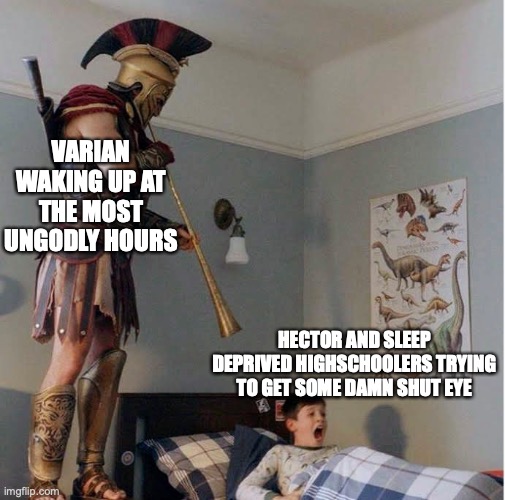 CHEMILUMINESANCE HOW DO YOU SLEEP THAT CRAP | VARIAN WAKING UP AT THE MOST UNGODLY HOURS; HECTOR AND SLEEP DEPRIVED HIGHSCHOOLERS TRYING TO GET SOME DAMN SHUT EYE | image tagged in alexios wake up call,sleep | made w/ Imgflip meme maker