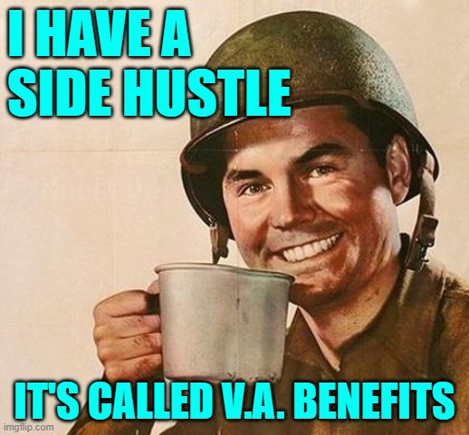 Side Hustle Veteran | I HAVE A SIDE HUSTLE; IT'S CALLED V.A. BENEFITS | image tagged in veteran nation,veterans,hustle,funny memes,lol,usmc | made w/ Imgflip meme maker