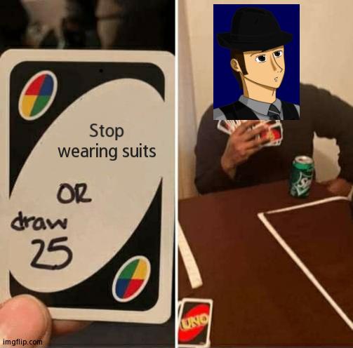 It Applies To Me Too | Stop wearing suits | image tagged in memes,uno draw 25 cards | made w/ Imgflip meme maker