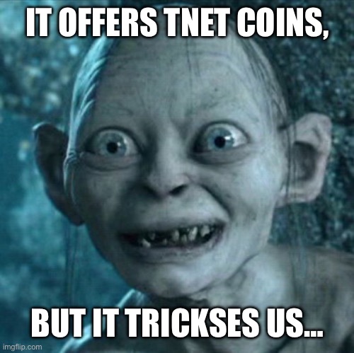 Gollum Meme | IT OFFERS TNET COINS, BUT IT TRICKSES US… | image tagged in memes,gollum | made w/ Imgflip meme maker