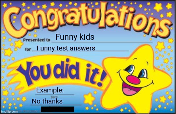 M | Funny kids; Funny test answers; Example:; No thanks | image tagged in memes,happy star congratulations | made w/ Imgflip meme maker