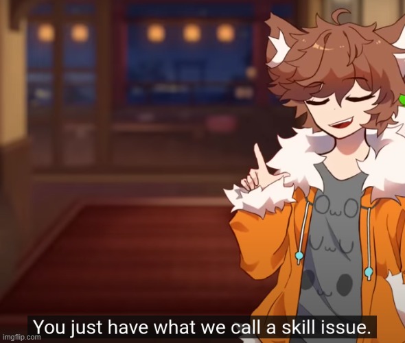 ... | image tagged in skill issue | made w/ Imgflip meme maker