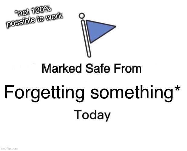 Marked Safe From Meme | *not 100% possible to work; Forgetting something* | image tagged in memes,marked safe from | made w/ Imgflip meme maker