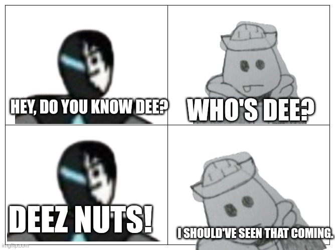 More shenanigans | WHO'S DEE? HEY, DO YOU KNOW DEE? DEEZ NUTS! I SHOULD'VE SEEN THAT COMING. | image tagged in four panel rage comic | made w/ Imgflip meme maker