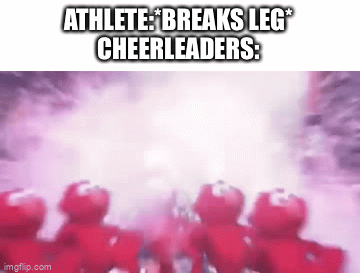 Cheerleader’s | ATHLETE:*BREAKS LEG*
CHEERLEADERS: | image tagged in gifs,memes | made w/ Imgflip video-to-gif maker