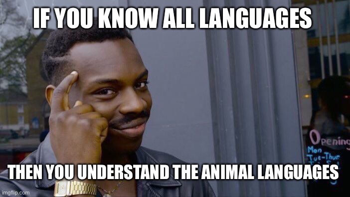 Roll Safe Think About It Meme | IF YOU KNOW ALL LANGUAGES THEN YOU UNDERSTAND THE ANIMAL LANGUAGES | image tagged in memes,roll safe think about it | made w/ Imgflip meme maker
