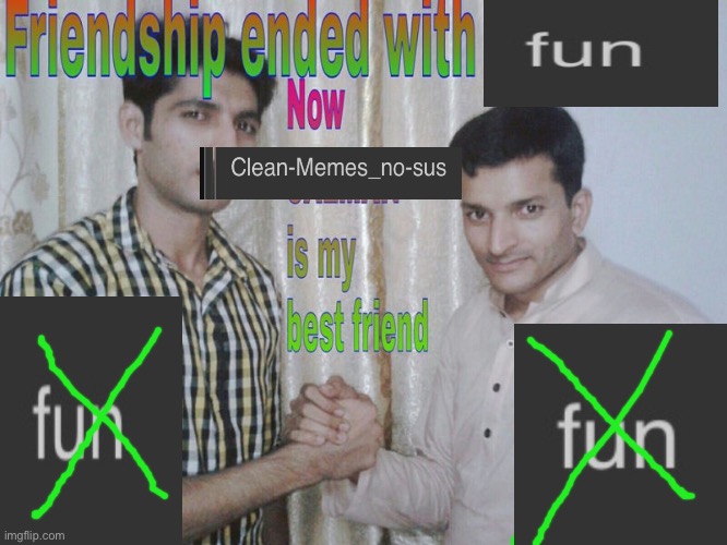 Memmemeeme | image tagged in friendship ended | made w/ Imgflip meme maker