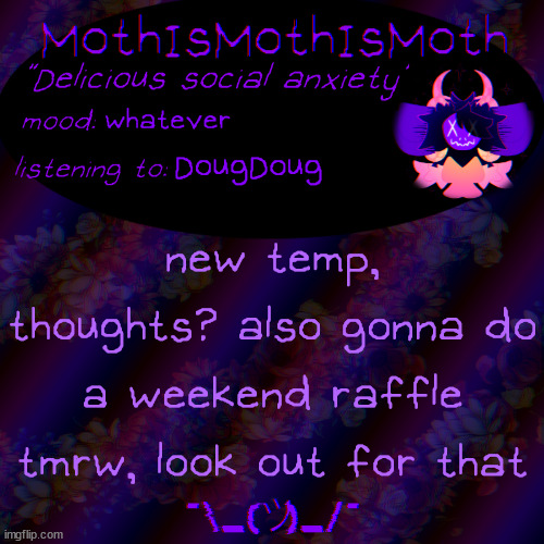 weekend raffle + new temp | whatever; DougDoug; new temp, thoughts? also gonna do a weekend raffle tmrw, look out for that | image tagged in moth new temp | made w/ Imgflip meme maker