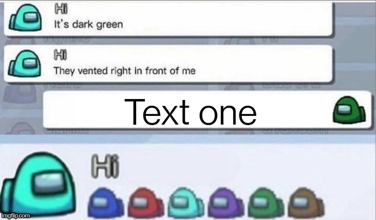 https://imgflip.com/memetemplate/434193344/Among-us-vote | Text one | image tagged in among us vote | made w/ Imgflip meme maker