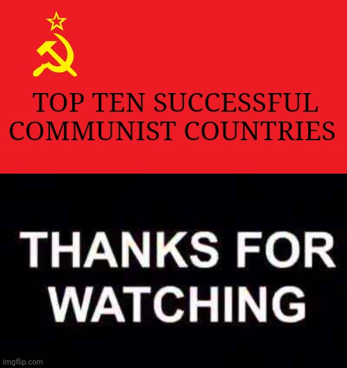 *Angry Russia Intensifies* | TOP TEN SUCCESSFUL COMMUNIST COUNTRIES | image tagged in communism | made w/ Imgflip meme maker