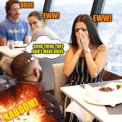KABOOM! EWW! GOOD THING THEY DON’T MAKE NOISE EWW! DUDE | made w/ Imgflip meme maker