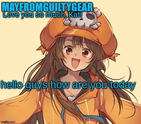 New Mayfromguiltygeat temp | hello guys how are you today | image tagged in new mayfromguiltygeat temp | made w/ Imgflip meme maker