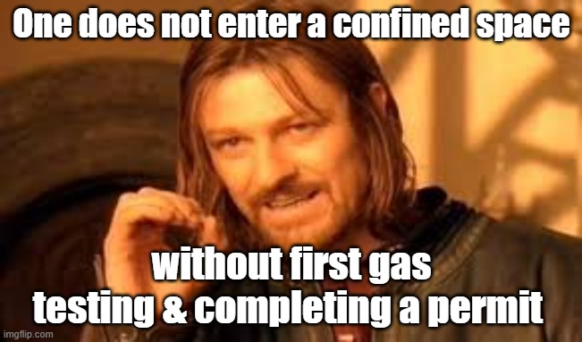 One does not simply blank | One does not enter a confined space; without first gas testing & completing a permit | image tagged in one does not simply blank | made w/ Imgflip meme maker