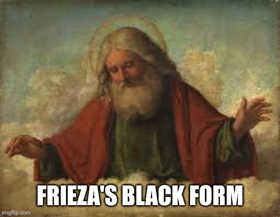 god | FRIEZA'S BLACK FORM | image tagged in god | made w/ Imgflip meme maker