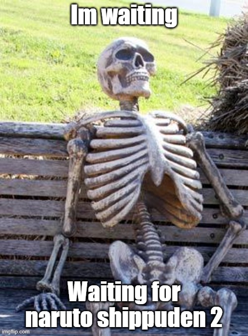 Im still waiting | Im waiting; Waiting for naruto shippuden 2 | image tagged in memes,waiting skeleton,naruto,naruto shippuden,anime meme,anime | made w/ Imgflip meme maker
