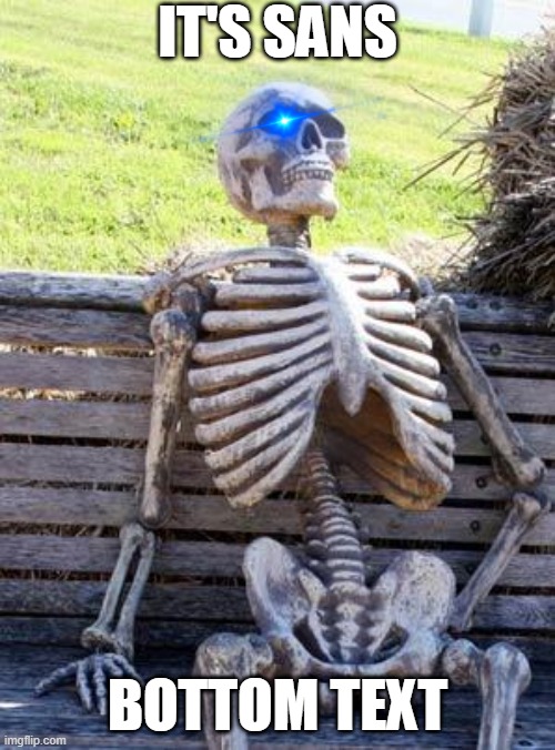 sans | IT'S SANS; BOTTOM TEXT | image tagged in memes,waiting skeleton | made w/ Imgflip meme maker