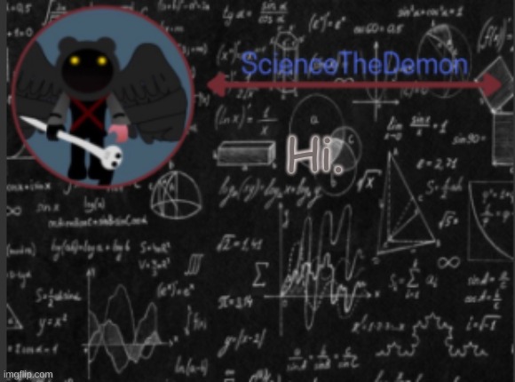 Science's template for scientists | Hi. | image tagged in science's template for scientists | made w/ Imgflip meme maker
