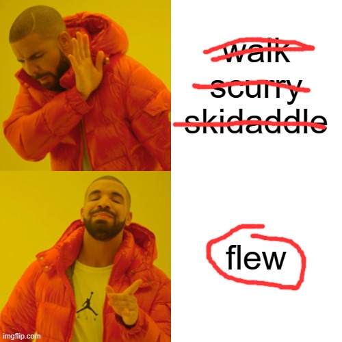 walk
scurry
skidaddle flew | image tagged in memes,drake hotline bling | made w/ Imgflip meme maker