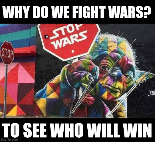 WHY DO WE FIGHT WARS? TO SEE WHO WILL WIN | made w/ Imgflip meme maker