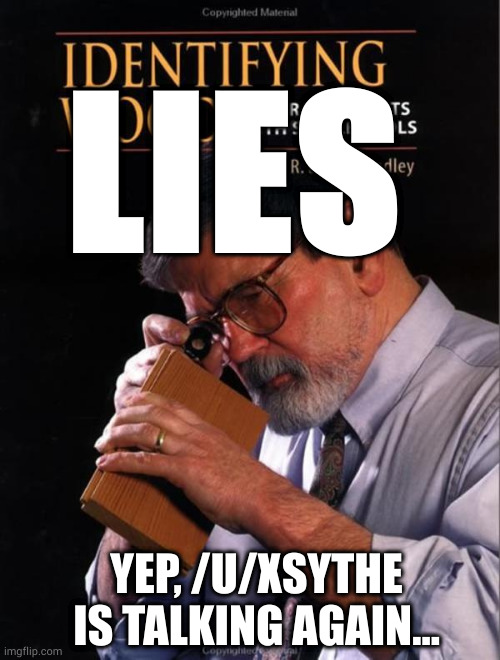 Identifying Wood | LIES; YEP, /U/XSYTHE IS TALKING AGAIN... | image tagged in identifying wood | made w/ Imgflip meme maker