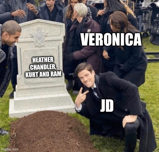 Grant Gustin over grave | VERONICA; HEATHER CHANDLER, KURT AND RAM; JD | image tagged in grant gustin over grave | made w/ Imgflip meme maker