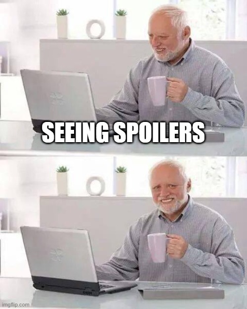 spoilers | SEEING SPOILERS | image tagged in memes,hide the pain harold,spoilers,oh no,help,oh wow are you actually reading these tags | made w/ Imgflip meme maker