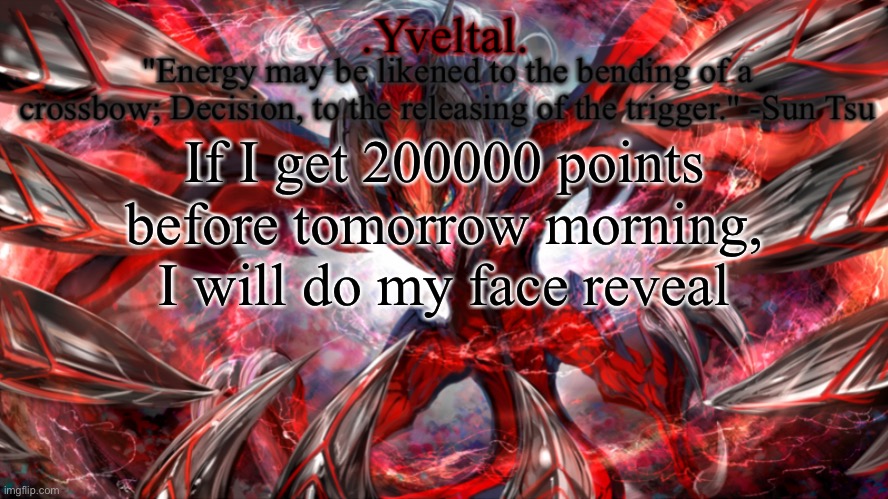 And my tomorrow, I mean 12:00 AM MST | If I get 200000 points before tomorrow morning, I will do my face reveal | image tagged in yveltal announcement temp | made w/ Imgflip meme maker