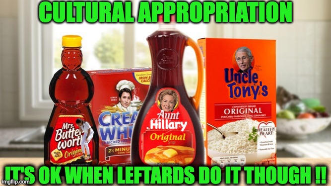 Dems: Appropriating Culture like they Own It | CULTURAL APPROPRIATION; Tony's; Hillary; IT'S OK WHEN LEFTARDS DO IT THOUGH !! | image tagged in out with the black folk | made w/ Imgflip meme maker