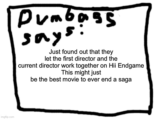 idk | Just found out that they let the first director and the current director work together on Hii Endgame
This might just be the best movie to ever end a saga | image tagged in idk | made w/ Imgflip meme maker