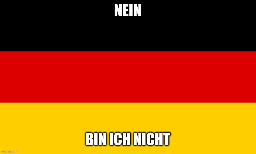 Germany | NEIN BIN ICH NICHT | image tagged in germany | made w/ Imgflip meme maker