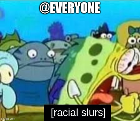 racial slurs | @EVERYONE | image tagged in racial slurs | made w/ Imgflip meme maker