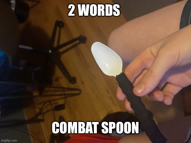 Combat Spoon!!!! | 2 WORDS; COMBAT SPOON | image tagged in combat spoon,spoon,memes | made w/ Imgflip meme maker