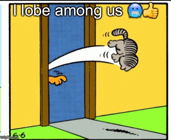 Nermal gets kicked out | I lobe among us 🥶👍 | image tagged in nermal gets kicked out | made w/ Imgflip meme maker