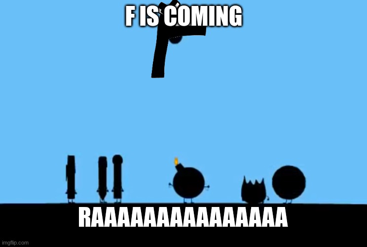 BFDI Bomby | F IS COMING; RAAAAAAAAAAAAAAA | image tagged in bfdi bomby | made w/ Imgflip meme maker