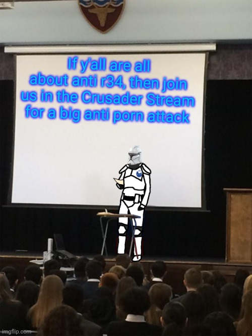 Yes | If y'all are all about anti r34, then join us in the Crusader Stream for a big anti porn attack | image tagged in clone trooper gives speech | made w/ Imgflip meme maker
