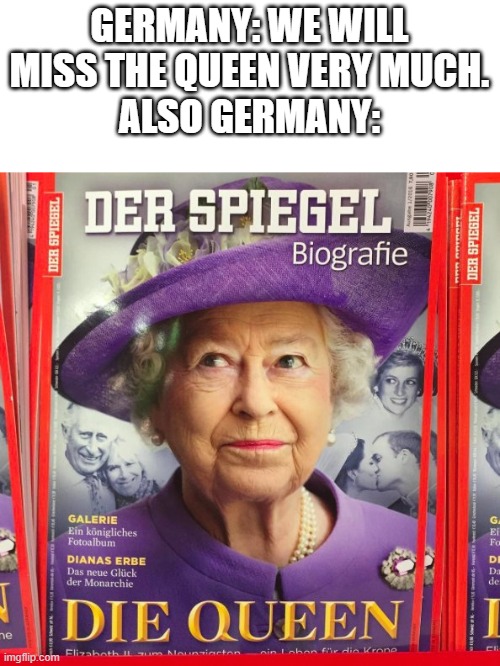 German... | GERMANY: WE WILL MISS THE QUEEN VERY MUCH.
ALSO GERMANY: | image tagged in germany,queen elizabeth,die | made w/ Imgflip meme maker