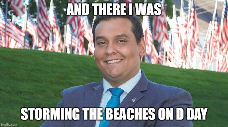 AND THERE I WAS; STORMING THE BEACHES ON D DAY | image tagged in george santos | made w/ Imgflip meme maker