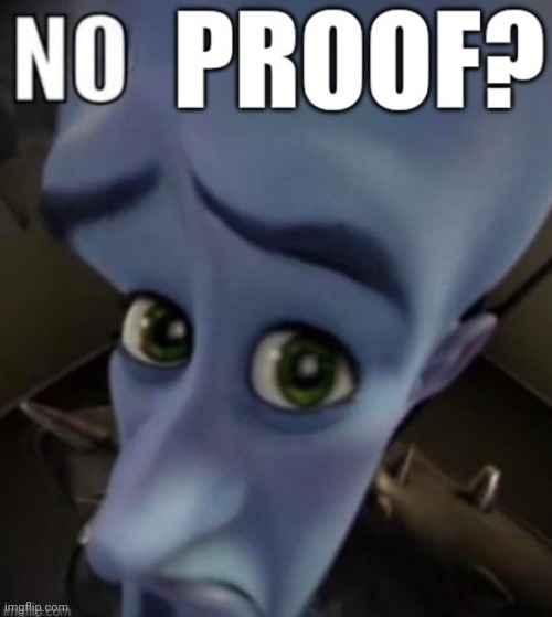 No proof? | image tagged in no proof | made w/ Imgflip meme maker