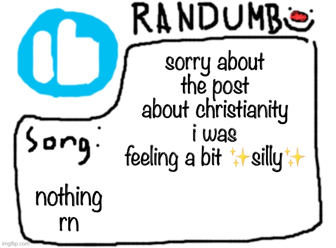 ok but seriously i apologize | sorry about the post about christianity i was feeling a bit ✨silly✨; nothing rn | image tagged in randumb template with song | made w/ Imgflip meme maker