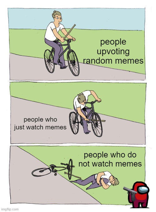 Bike Fall Meme | people upvoting random memes; people who just watch memes; people who do not watch memes | image tagged in memes,bike fall | made w/ Imgflip meme maker