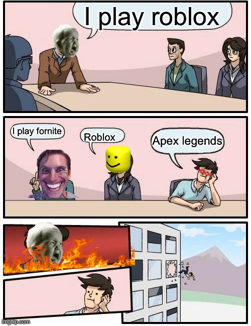 Lol | I play roblox; I play fornite; Apex legends; Roblox | image tagged in memes,boardroom meeting suggestion | made w/ Imgflip meme maker