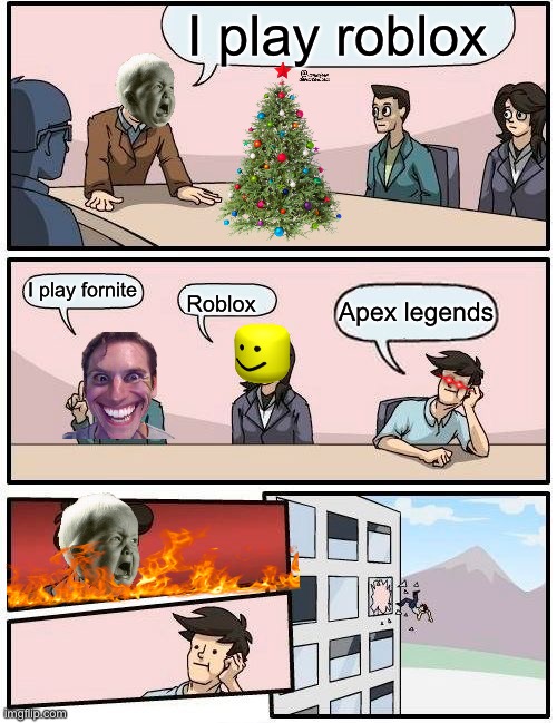 Lol | I play roblox; I play fornite; Apex legends; Roblox | image tagged in memes,boardroom meeting suggestion | made w/ Imgflip meme maker