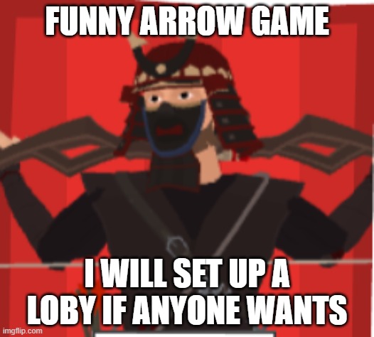 FUNNY ARROW GAME; I WILL SET UP A LOBY IF ANYONE WANTS | made w/ Imgflip meme maker