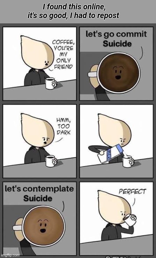 Dark Coffee, it's too Dark | I found this online, it's so good, I had to repost | image tagged in dark humor,coffee | made w/ Imgflip meme maker